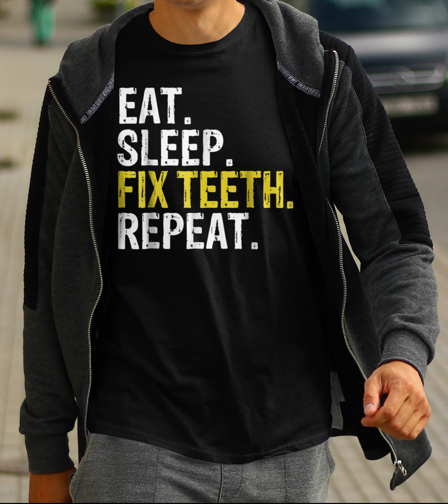 Eat Sleep Fix Teeth Repeat Dentist Lifestyle Cycle T-Shirt