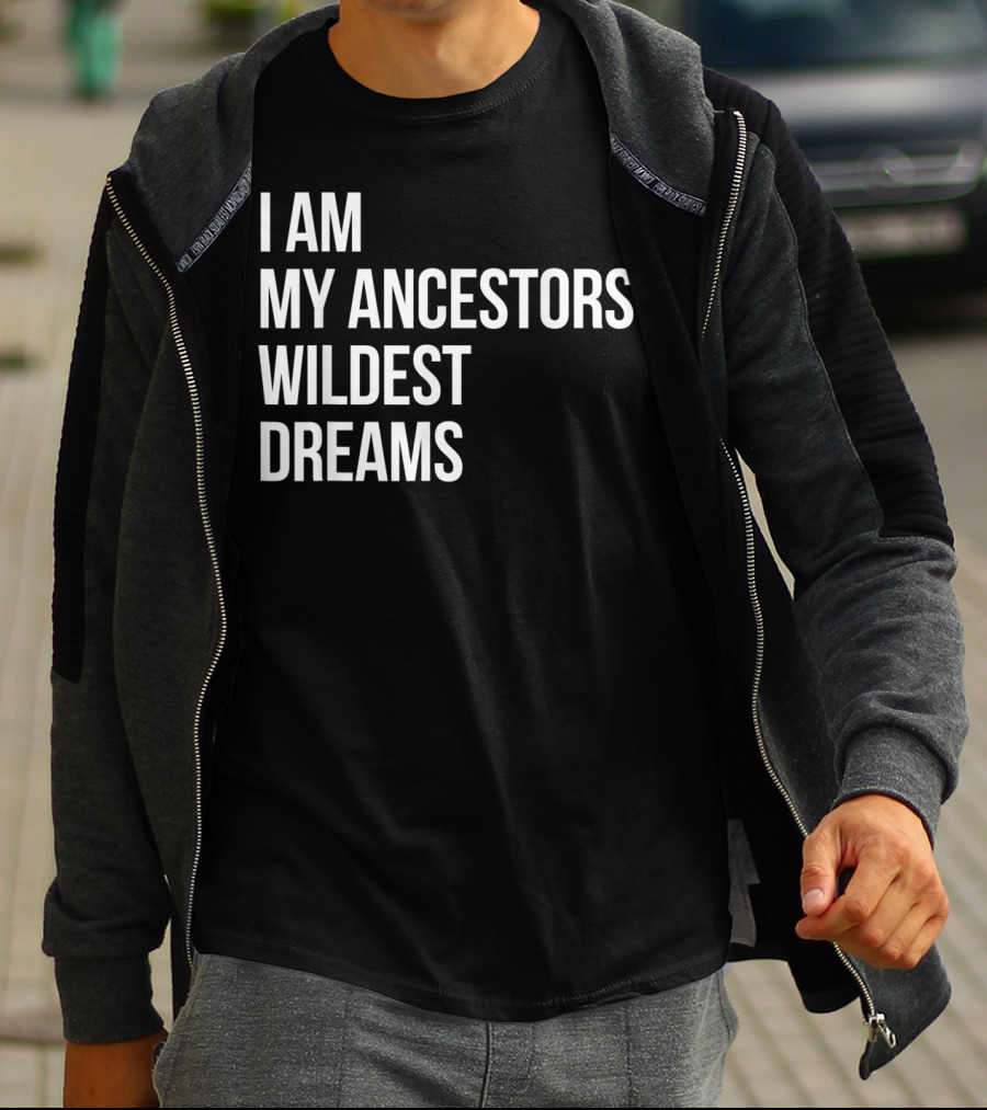 I Am My Ancestors' Wildest Dreams Bold Empowerment T-Shirt