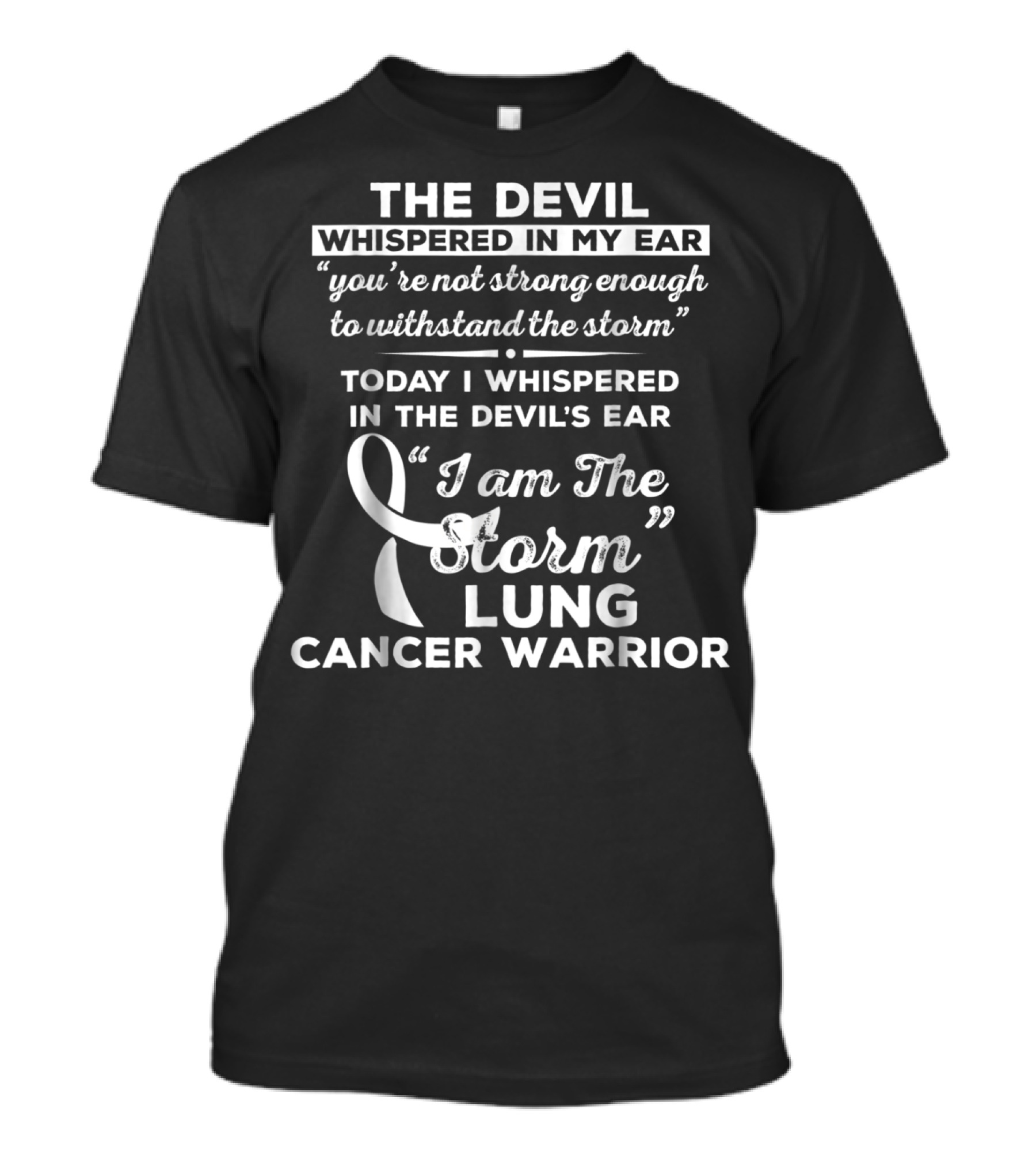 The Devil Whispered In My Ear You're Not Strong Enough To Withstand The Storm Today I Whispered In The Devil's Ear I Am The Storm Lung Cancer Warrior T-Shirt