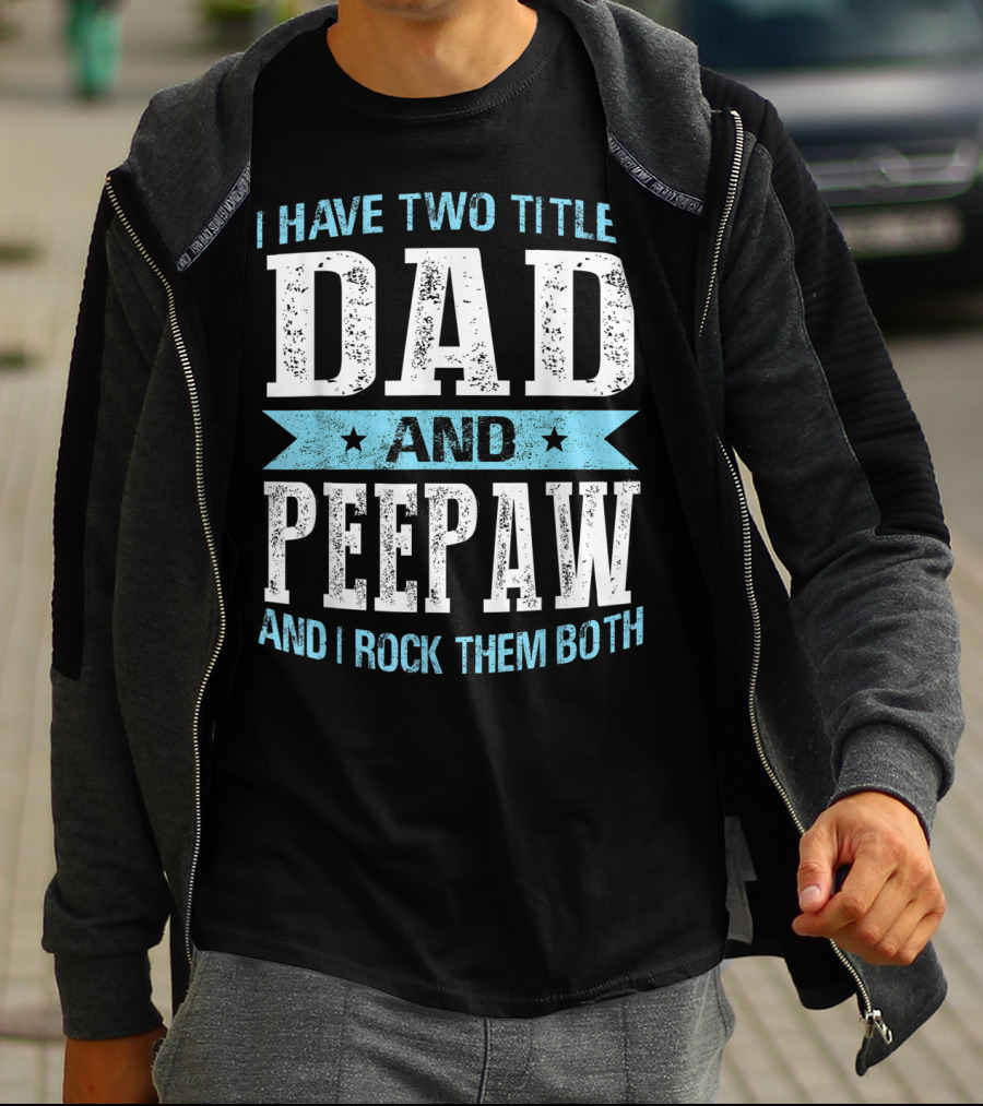 I Have Two Titles Dad And Peepaw And I Rock Them Both T-Shirt