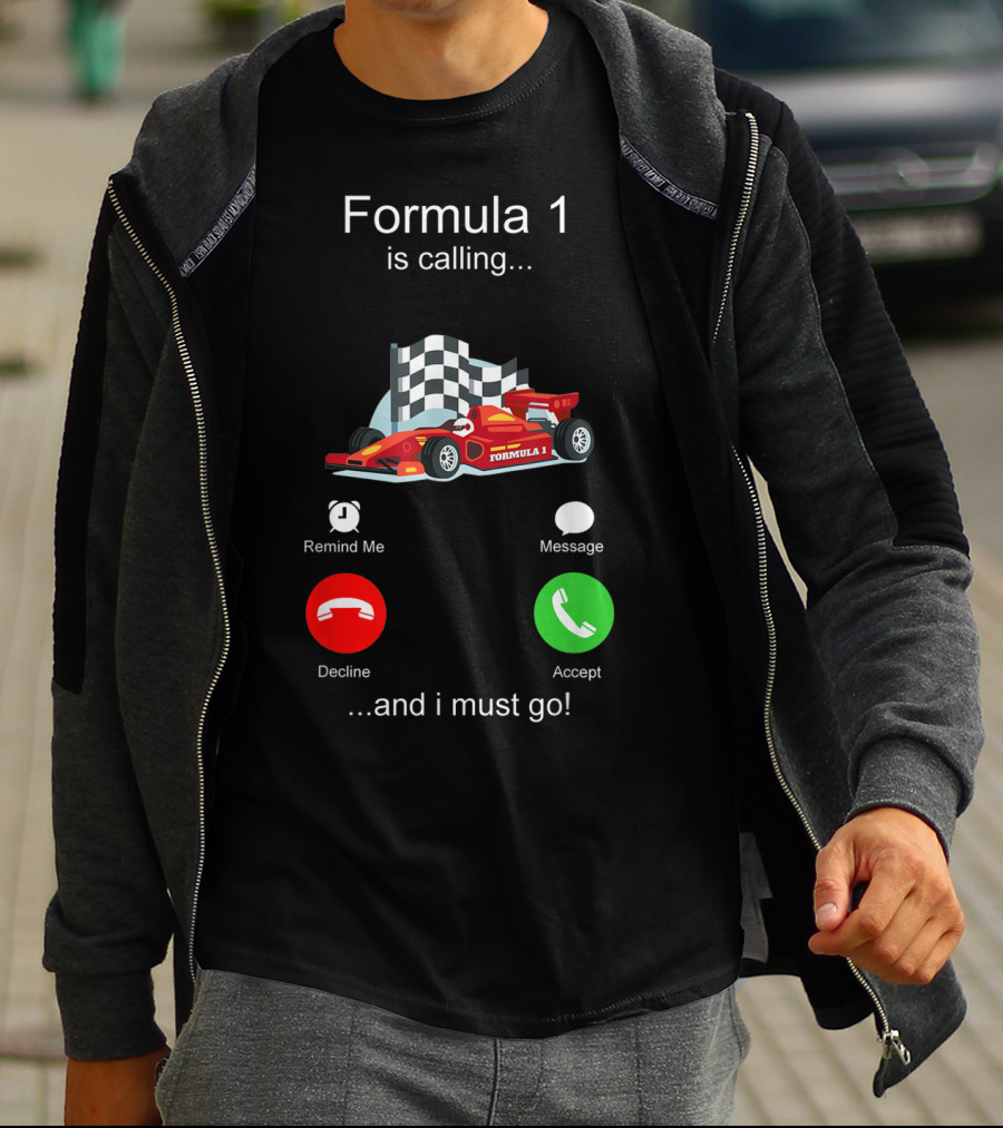 Formula 1 Is Calling And I Must Go T-Shirt