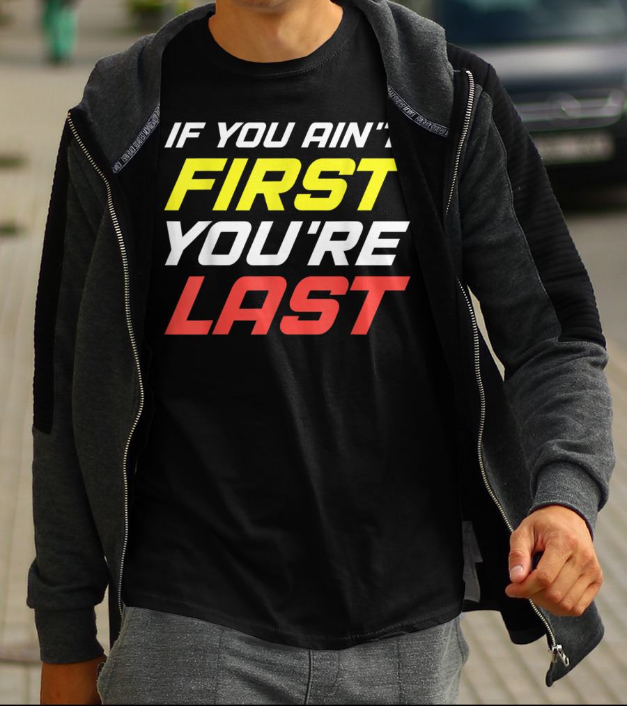 IF YOU AIN'T FIRST YOU'RE LAST Racing Sportsman T-Shirt