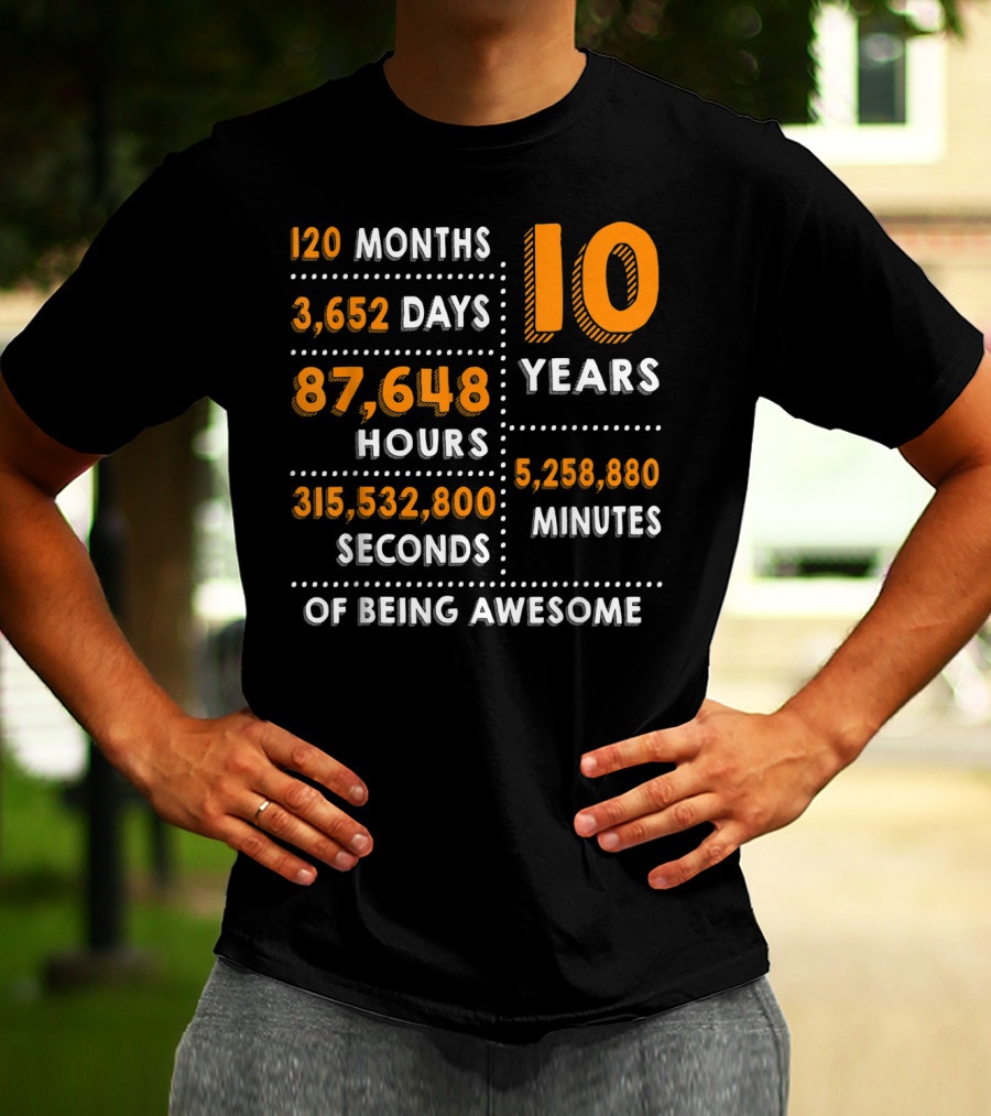 120 Months 3652 Days 87648 Hours 315532800 Seconds 10 Years 5258880 Minutes Of Being Awesome T-Shirt
