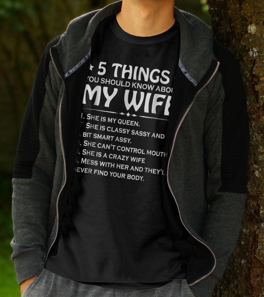 5 Things You Should Know About My Wife She Is My Queen Classy Sassy Smart Can't Control Mouth Crazy Mess With Her Never Find Body T-Shirt