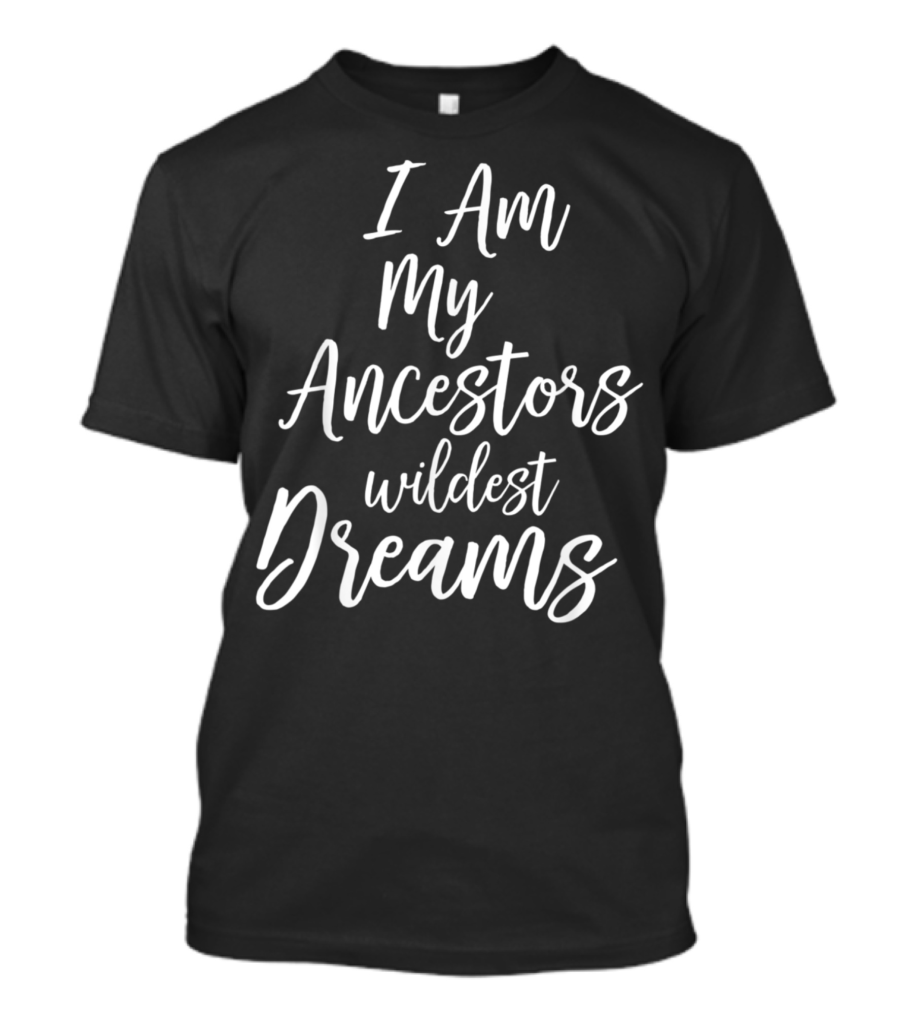 I Am My Ancestors Wildest Dreams African American Black History T-Shirt
