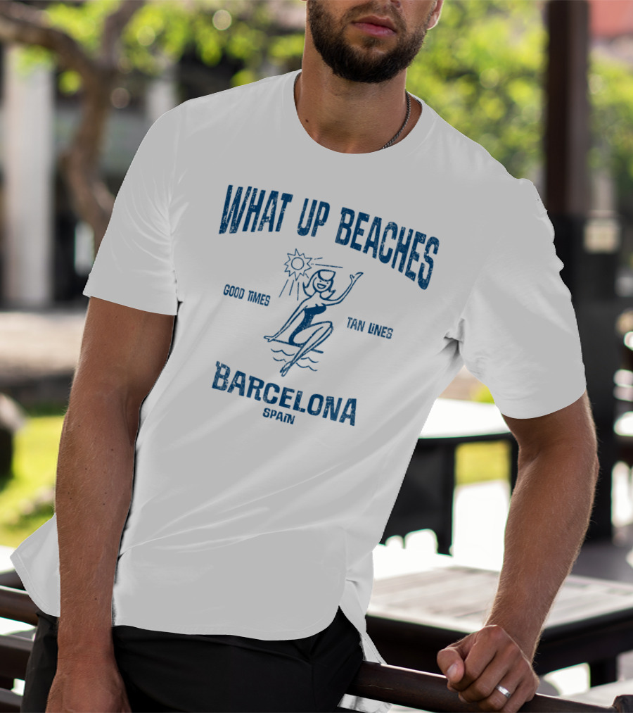 WHAT UP BEACHES GOOD TIMES TAN LINES BARCELONA SPAIN T-Shirt