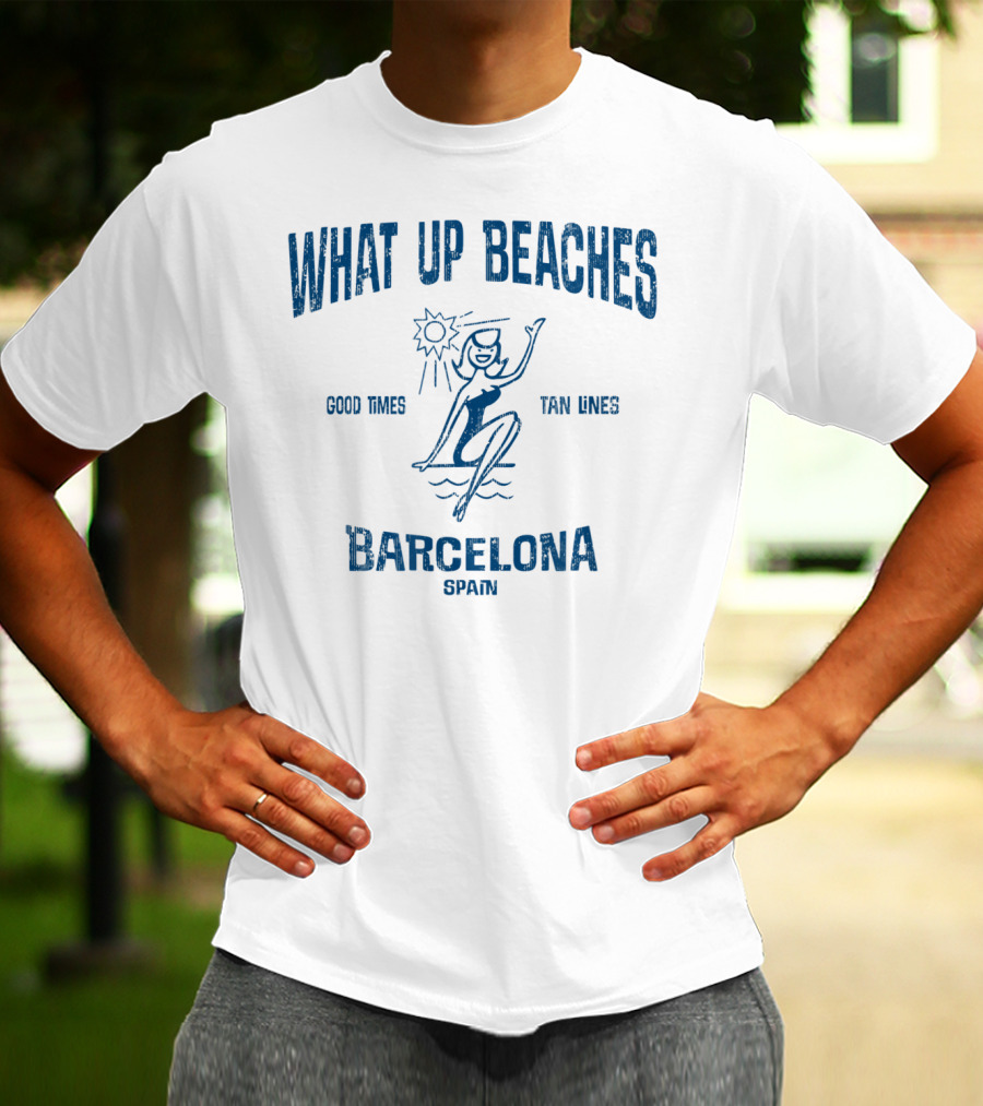 WHAT UP BEACHES GOOD TIMES TAN LINES BARCELONA SPAIN T-Shirt