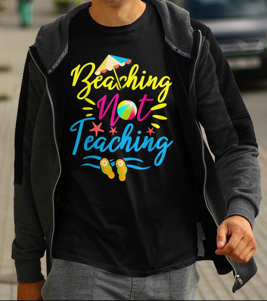Beaching Not Teaching Funny Summer Vibes For Teachers T-Shirt