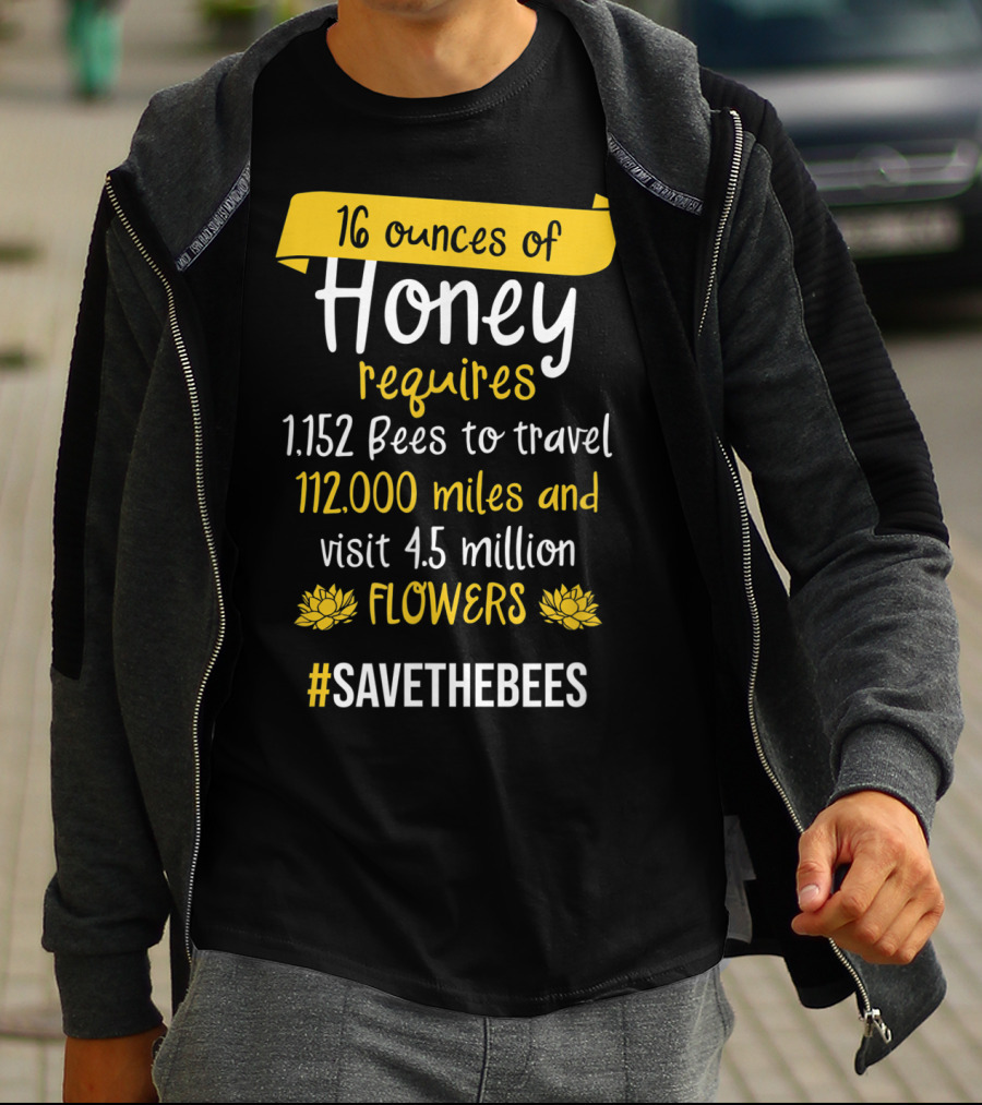 16 Ounces Of Honey Requires 1,152 Bees Travel 112,000 Miles Visit 4.5 Million Flowers #SaveTheBees T-Shirt