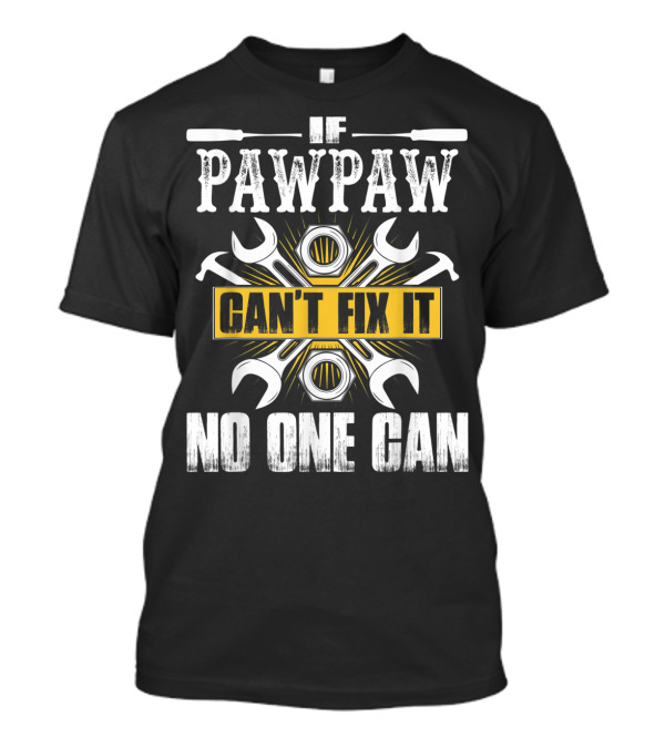 Father Day If Pawpaw Can't Fix It No One Ca...T-Shirt Father Day If Pawpaw Can't Fix It No One Ca...T-Shirt