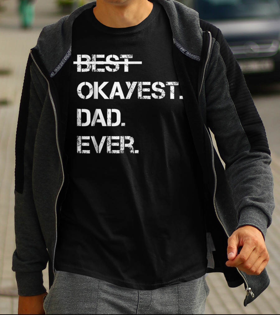 Fathers Day Worlds Best Okayest Dad Ever Best Okayest Dad Ever T-Shirt