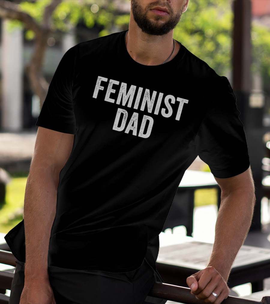 Feminist Dad For Feminist Dads Fathers Empowerment Equality T-Shirt