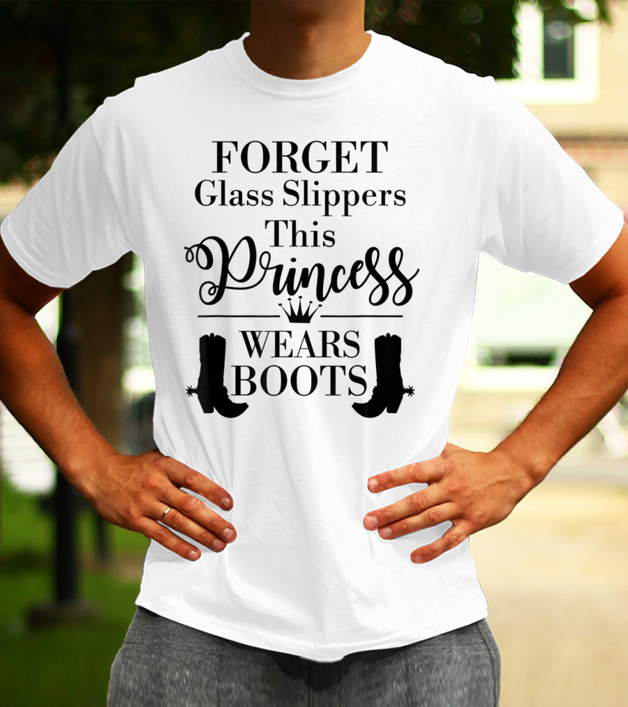 Forget Glass Slippers Princess Wears Boots T-Shirt