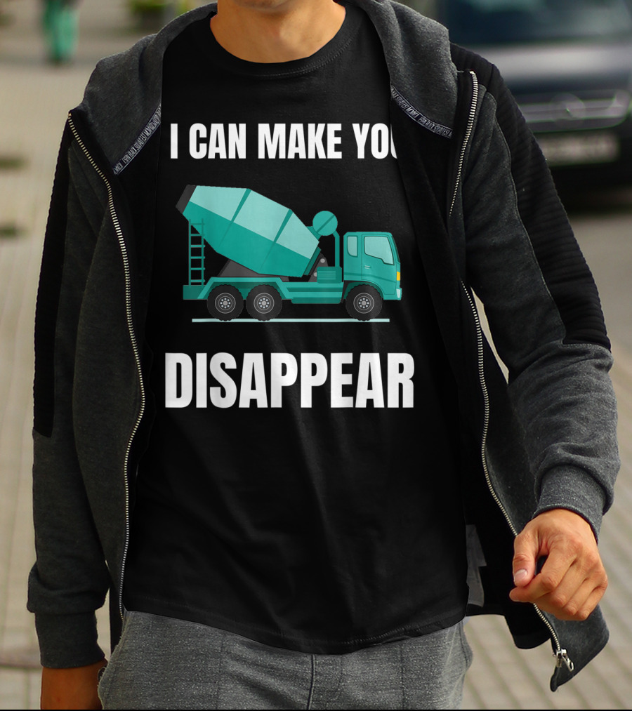 I Can Make You Disappear Funny Concrete Mixer Cement Mixer Truck Driver T-Shirt