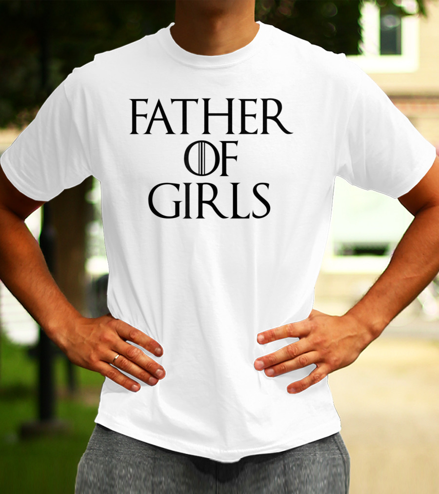 Father Of Girls Funny Dad Cutest Girl Daddy T-Shirt