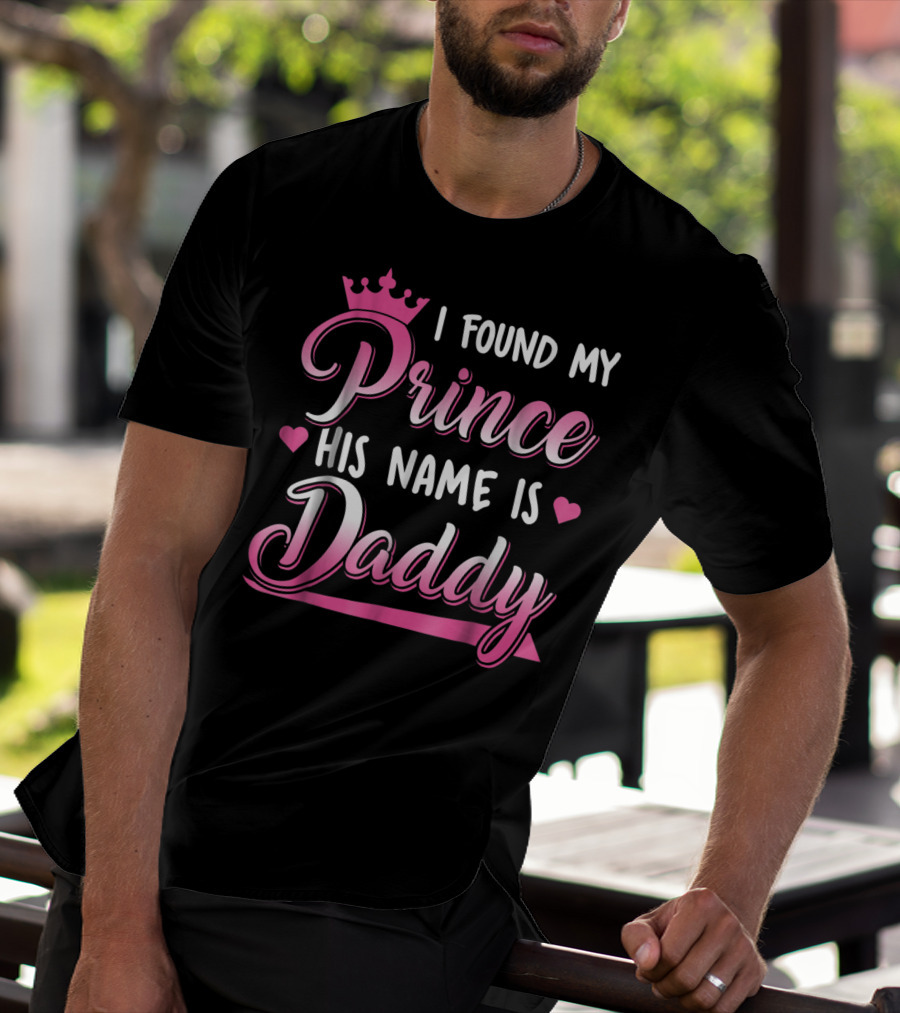I Found My Prince His Name Is Daddy Pink Crown Hearts T-Shirt
