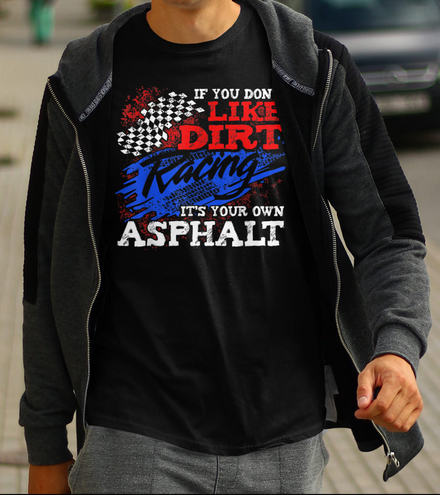 If You Don't Like Dirt Racing It's Your Own Asphalt T-Shirt