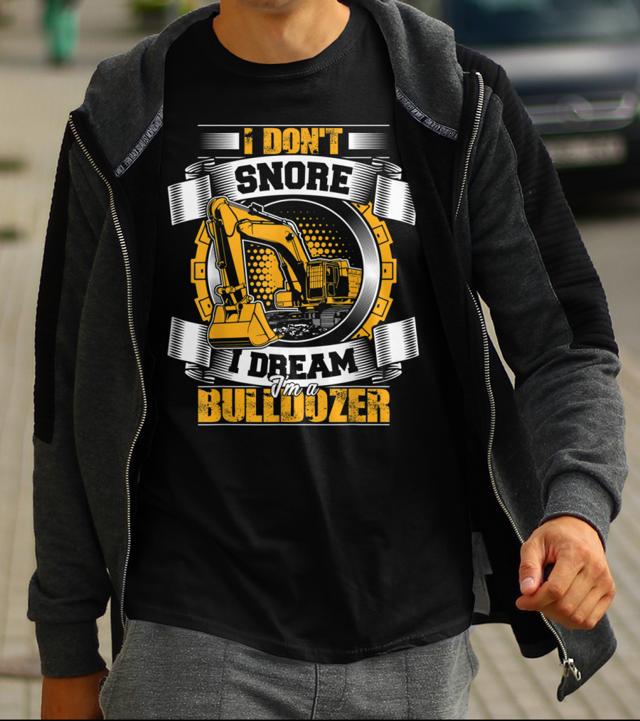 I Don't Snore I Dream I'm A Bulldozer T-Shirt