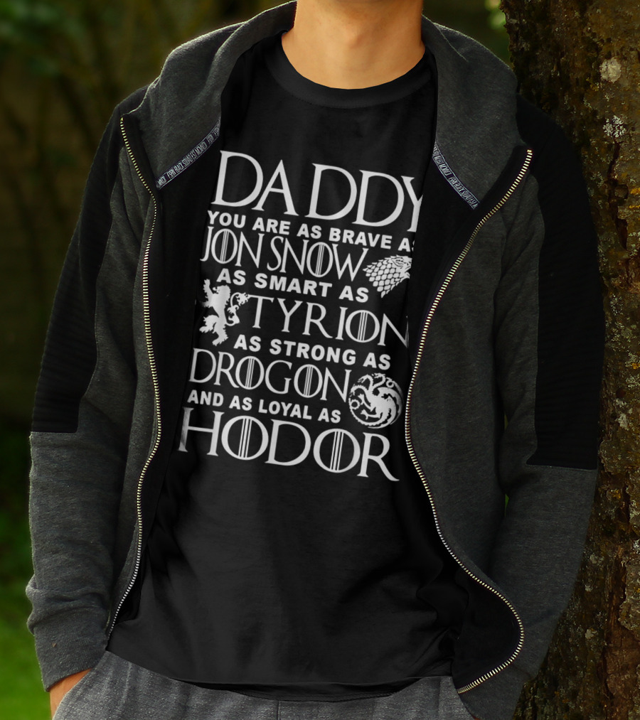 Daddy You Are As Brave As Jon Snow As Smart As Tyrion As Strong As Drogon And As Loyal As Hodor T-Shirt