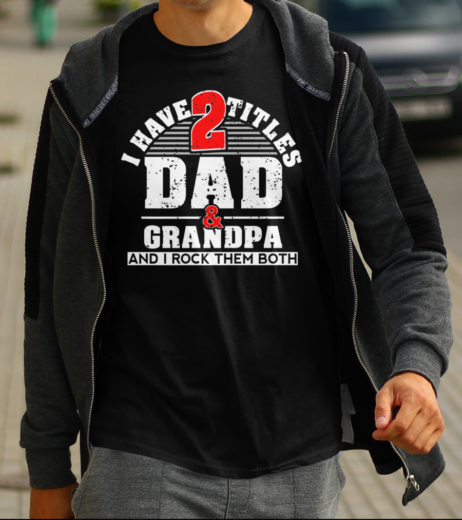 I Have 2 Titles Dad Grandpa And I Rock Them Both T-Shirt