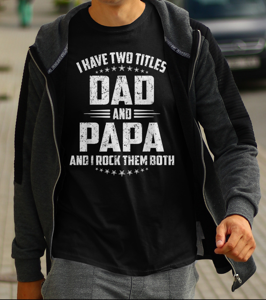 I Have Two Titles Dad And Papa And I Rock Them Both Father's Day T-Shirt