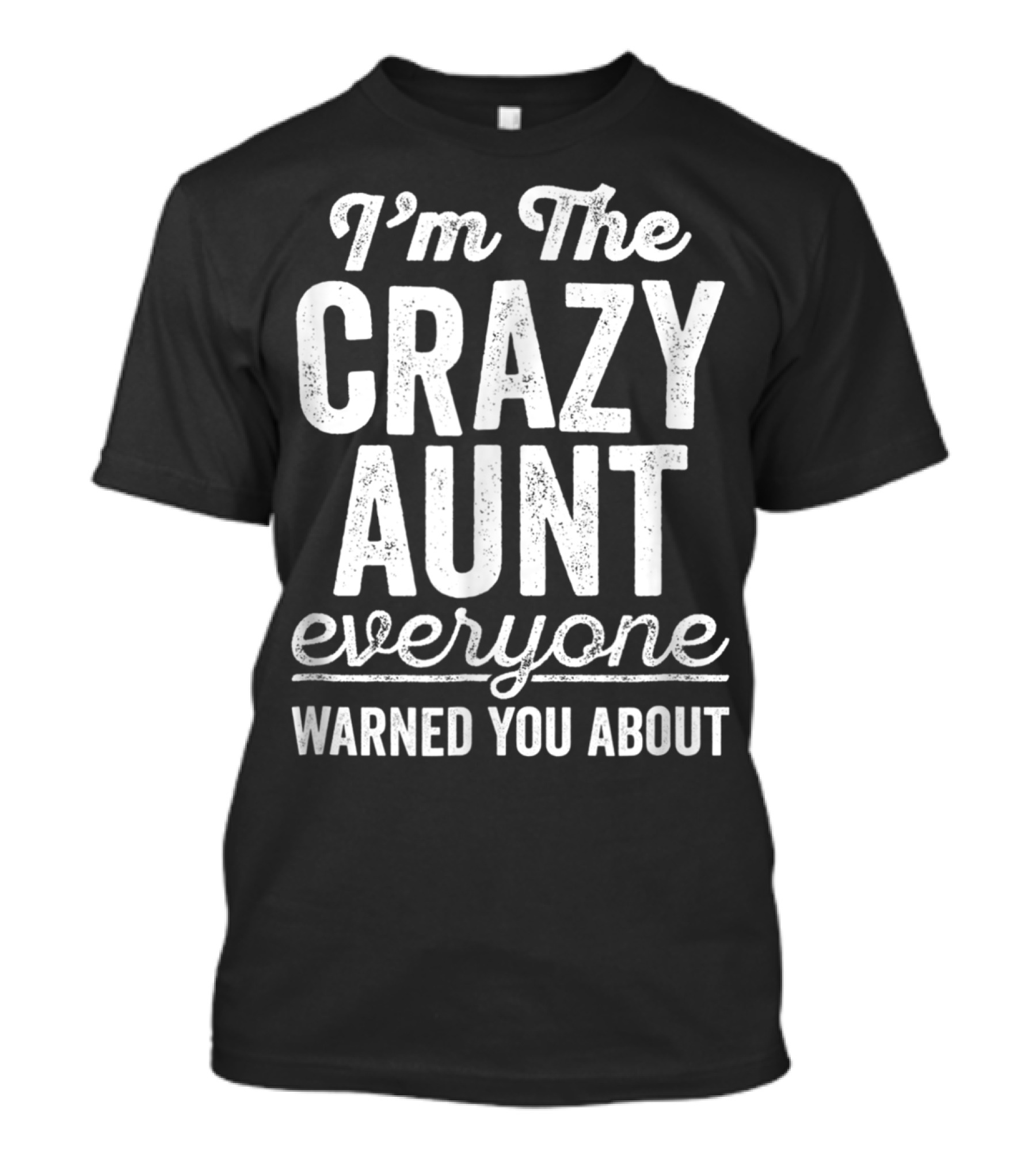 I'm The Crazy Aunt Everyone Warned You About T-Shirt