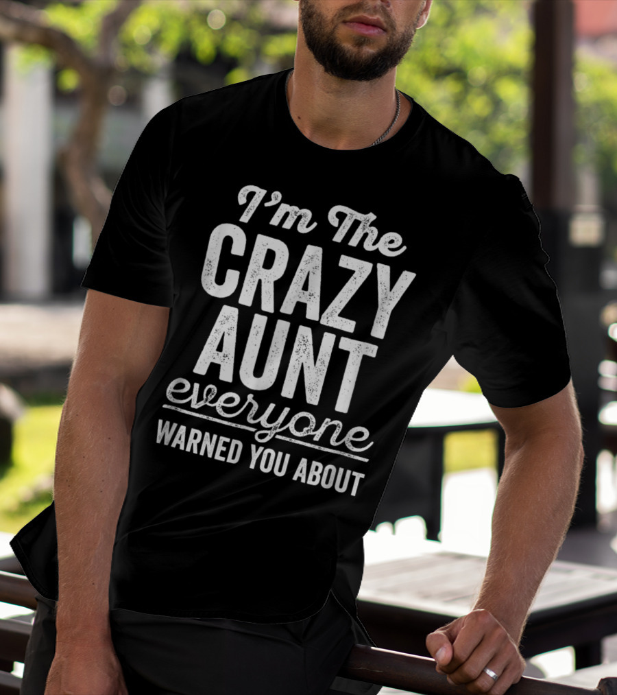 I'm The Crazy Aunt Everyone Warned You About T-Shirt