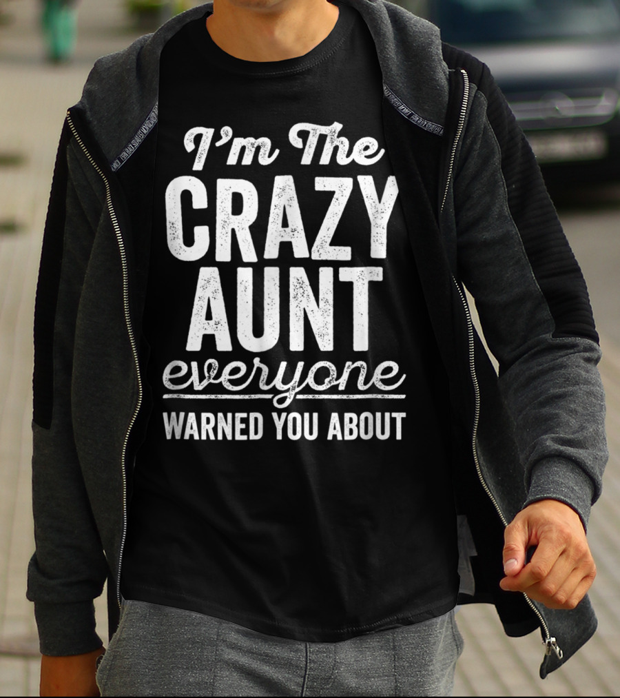 I'm The Crazy Aunt Everyone Warned You About T-Shirt