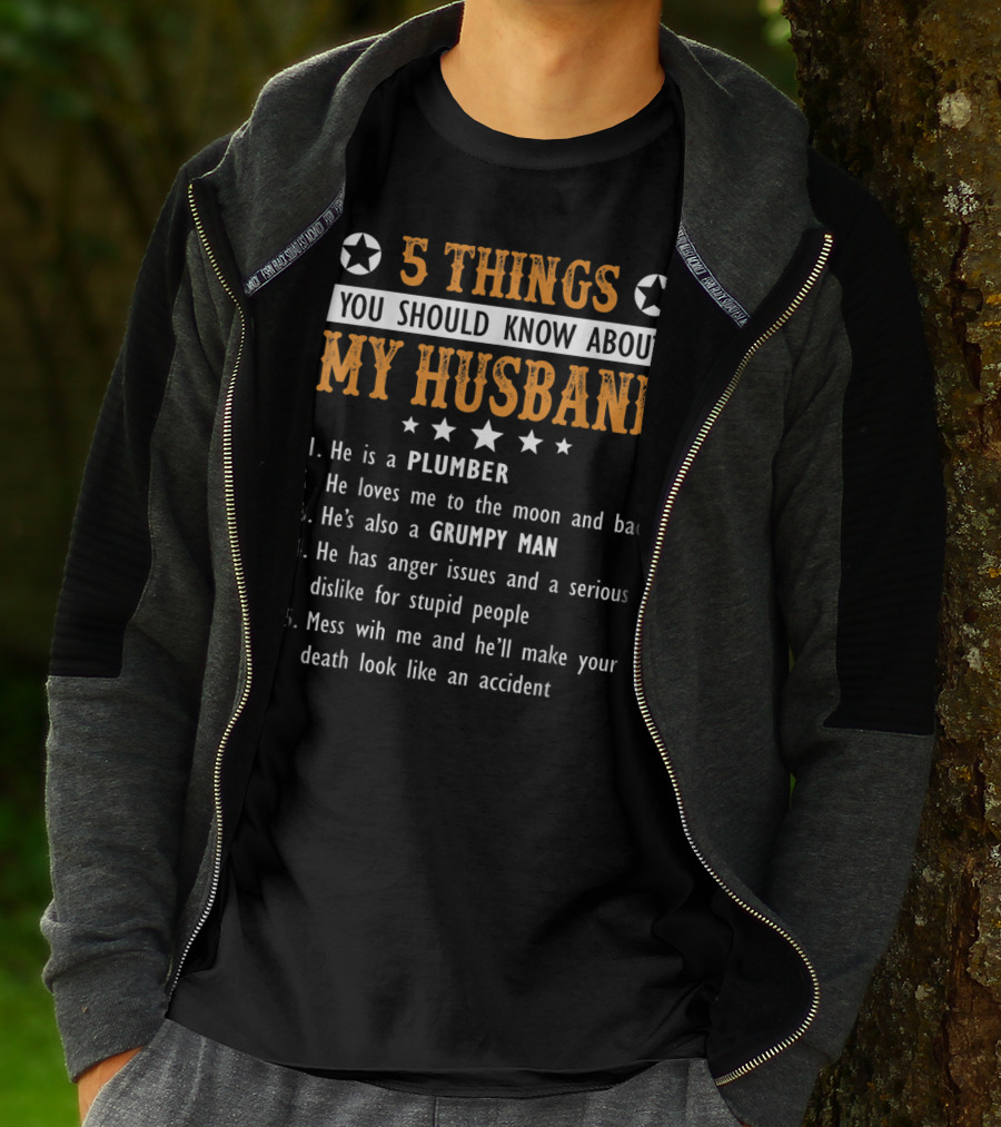 5 Things You Should Know About My Husband He Is A Plumber Loves Me To The Moon And Back Grumpy Man Anger Issues Serious Dislike Mess With Me T-Shirt