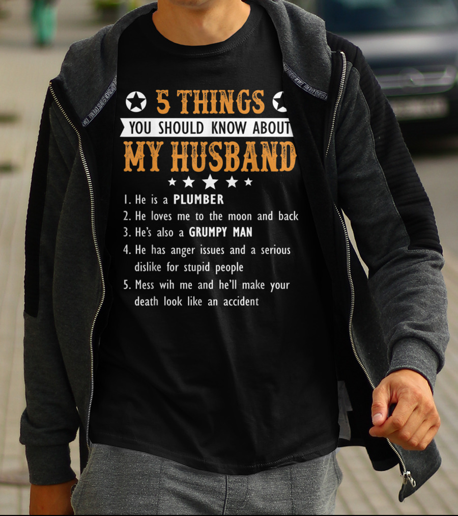 5 Things You Should Know About My Husband He Is A Plumber Loves Me To The Moon And Back Grumpy Man Anger Issues Serious Dislike Mess With Me T-Shirt