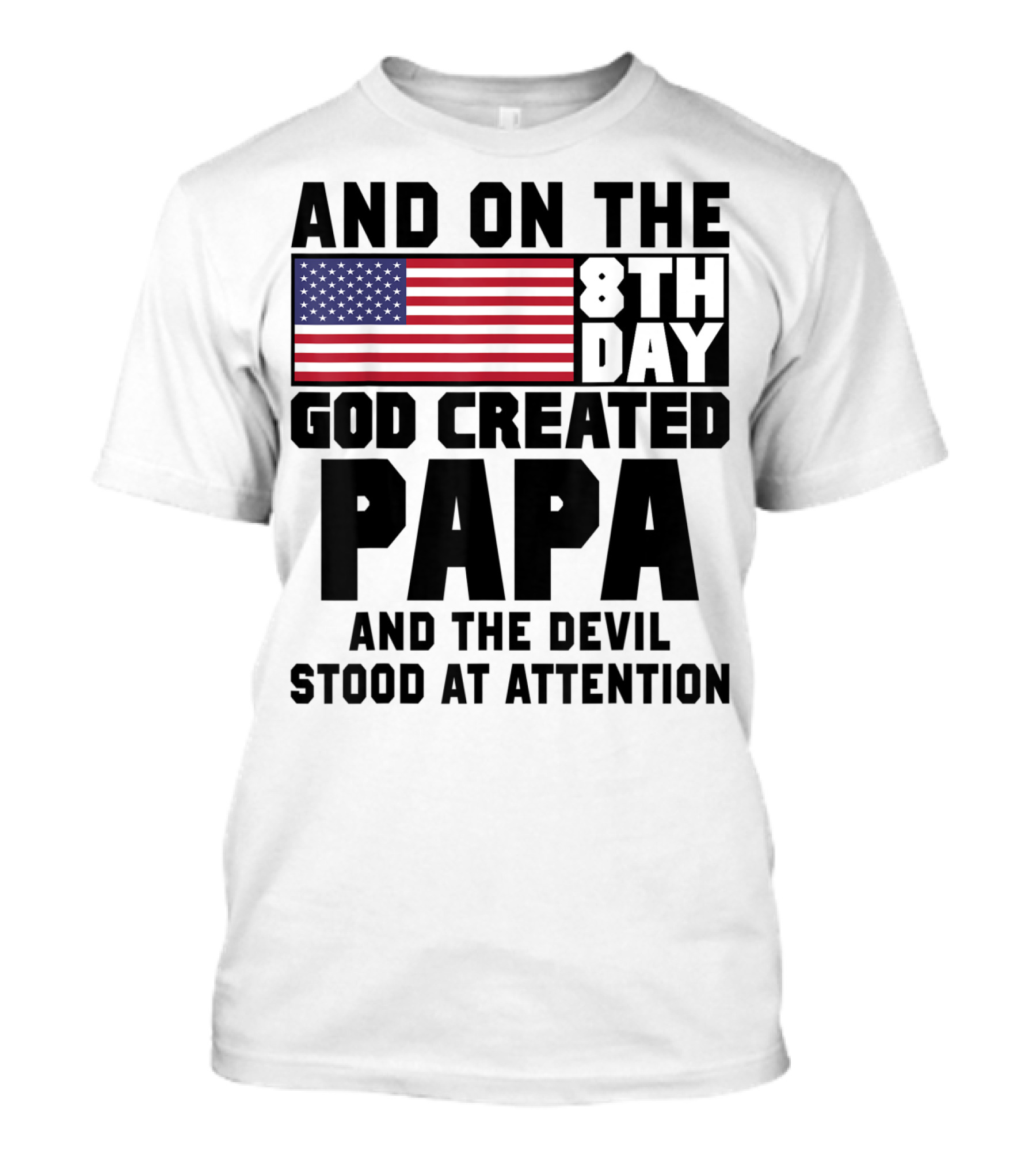 And On The 8th Day God Created Papa And The Devil Stood At Attention America Flag T-Shirt