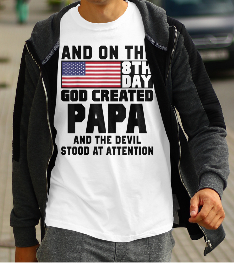 And On The 8th Day God Created Papa And The Devil Stood At Attention America Flag T-Shirt