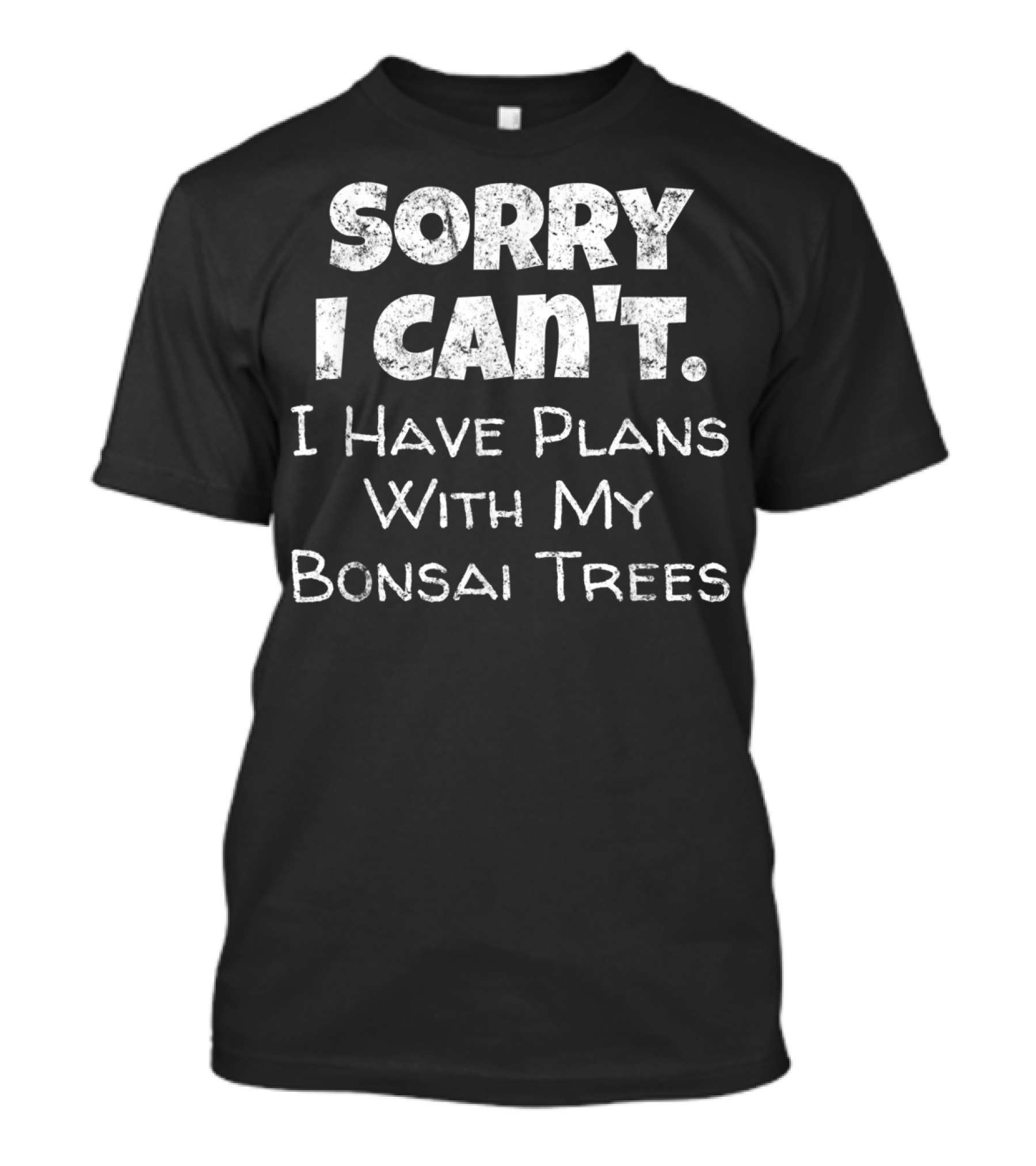 Sorry I Can't I Have Plans With My Bonsai Trees T-Shirt
