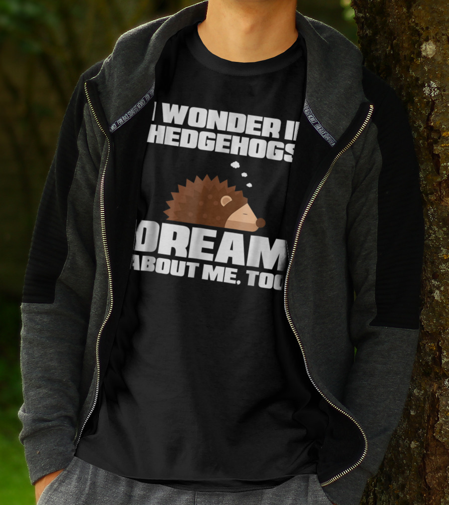I Wonder If Hedgehogs Dream About Me Too T-Shirt