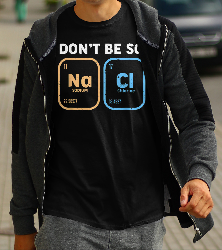 Don't Be So NaCl Funny Chemistry Sodium Chlorine T-Shirt