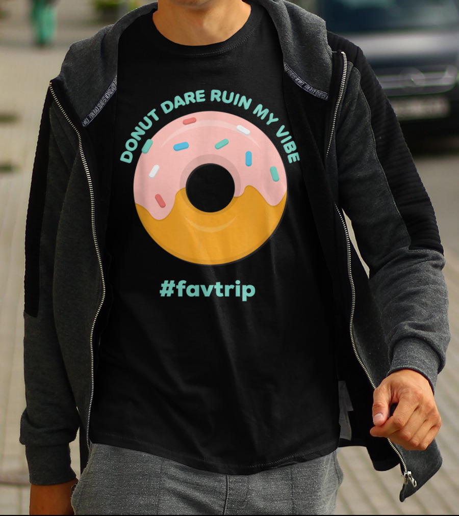 DONUT DARE RUIN MY VIBE #FAVTRIP T-Shirt