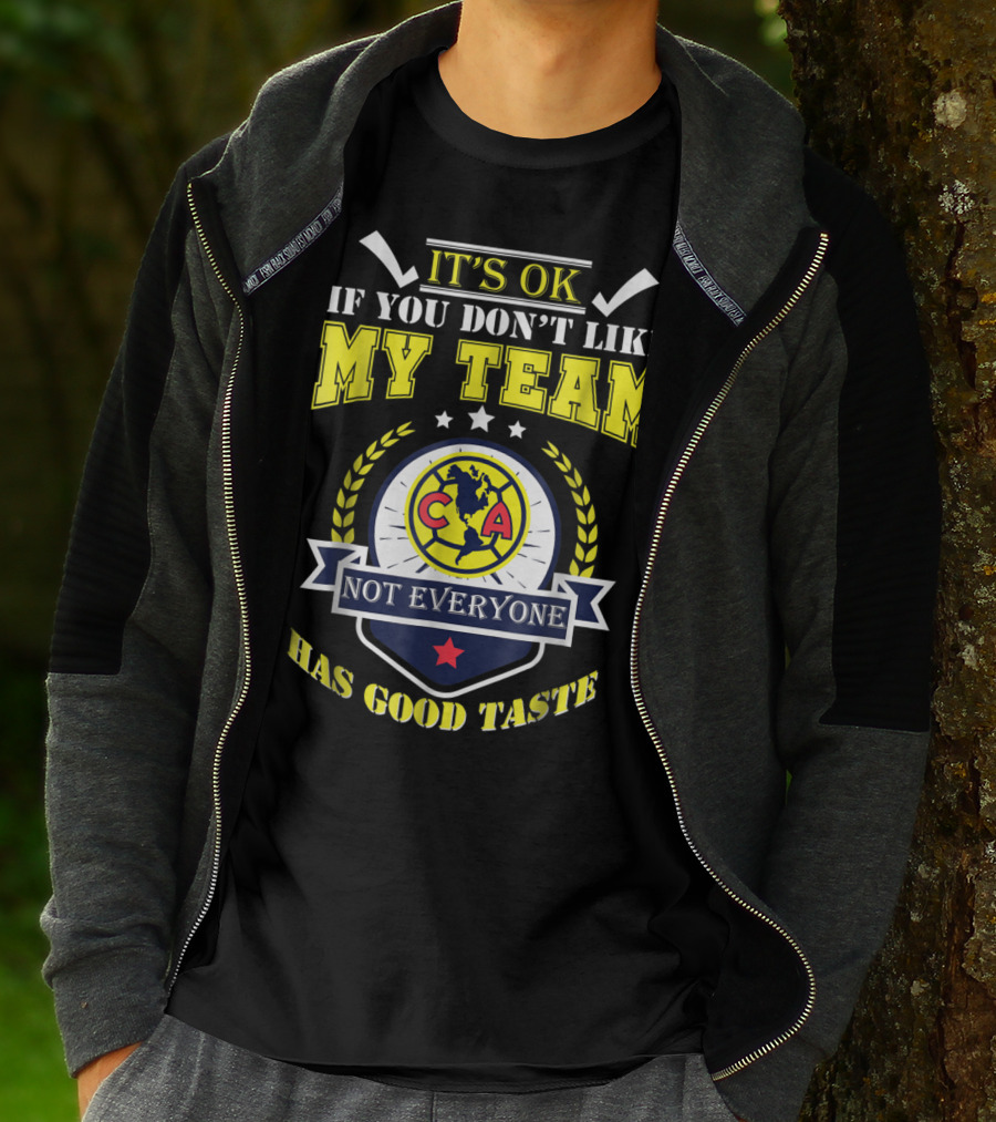 It's Ok If You Don't Like My Team Not Everyone Has Good Taste CA America Mexico T-Shirt