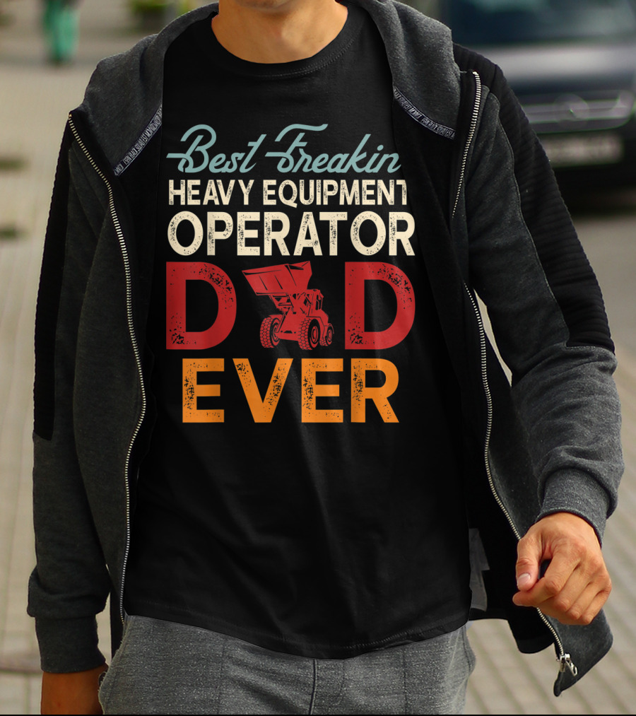Best Freakin' Heavy Equipment Operator Dad Ever Construction Vehicle Excellence T-Shirt