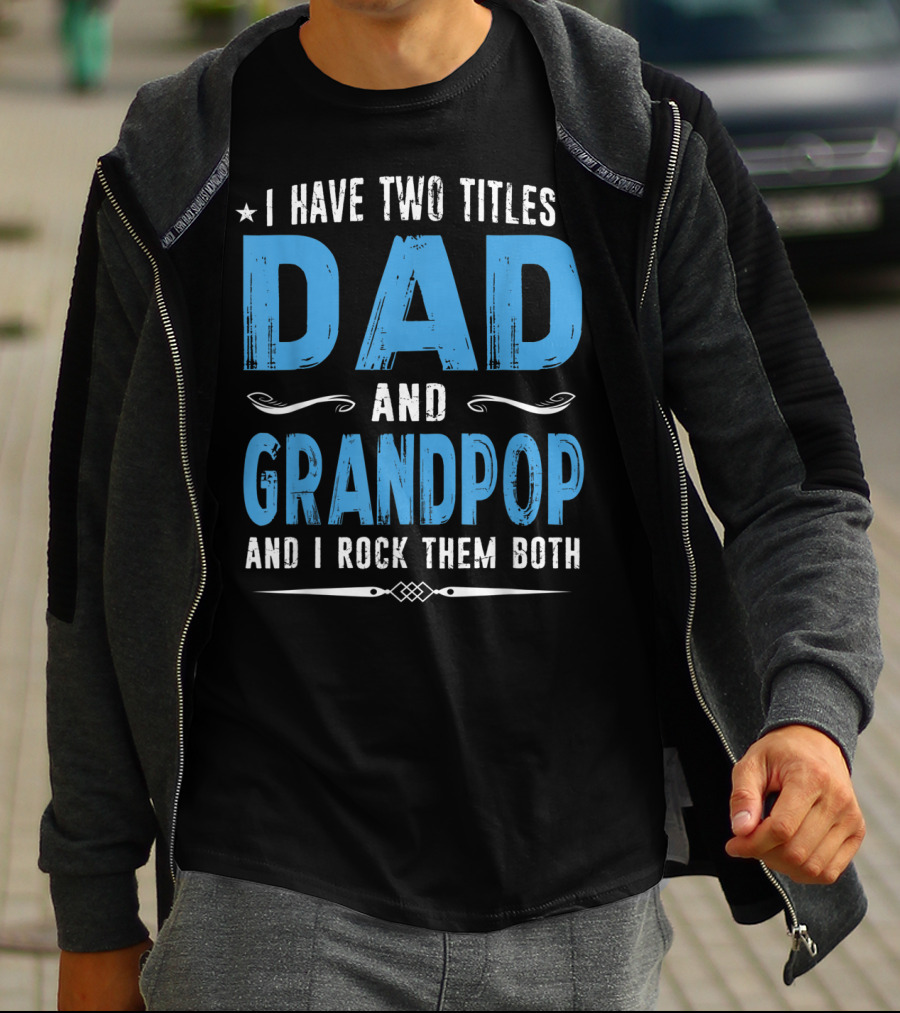I Have Two Titles Dad And Grandpop And I Rock Them Both T-Shirt