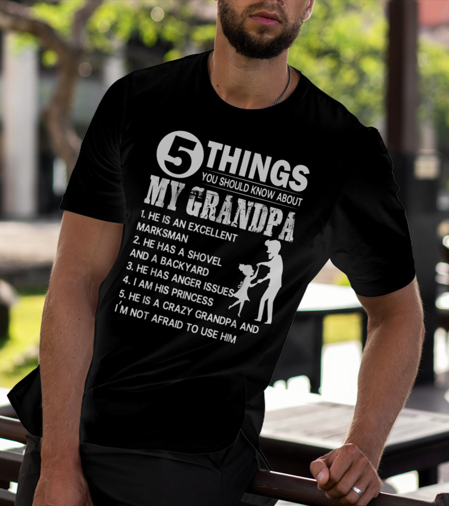 5 Things You Should Know About My Grandpa Excellent Marksman Shovel Backyard Anger Issues Princess Crazy Grandpa T-Shirt