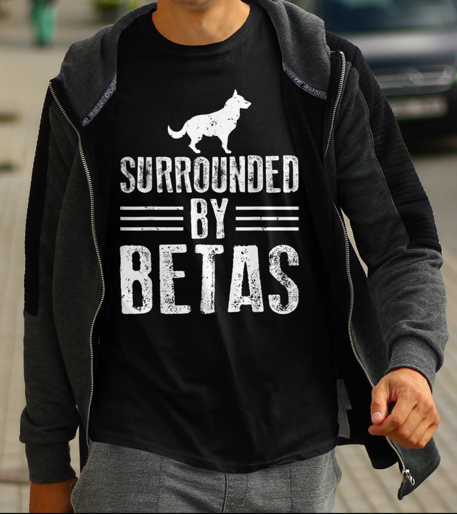 Surrounded By Betas Alpha Dog Chief Overlord T-Shirt