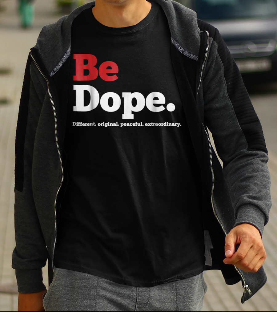 Be Dope Different Original Peaceful Extraordinary T-Shirt
