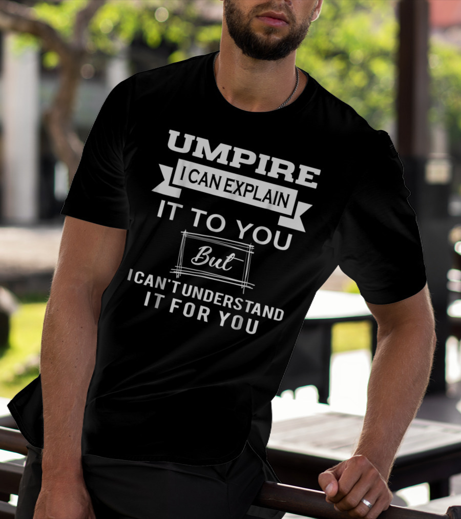 Umpire I Can Explain It To You But I Can't Understand It For You T-Shirt