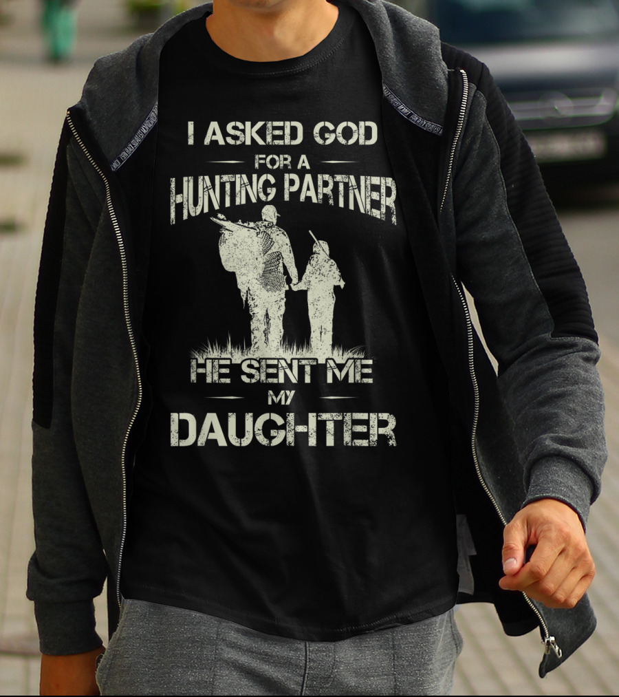 I Asked God For A Hunting Partner He Sent Me My Daughter T-Shirt