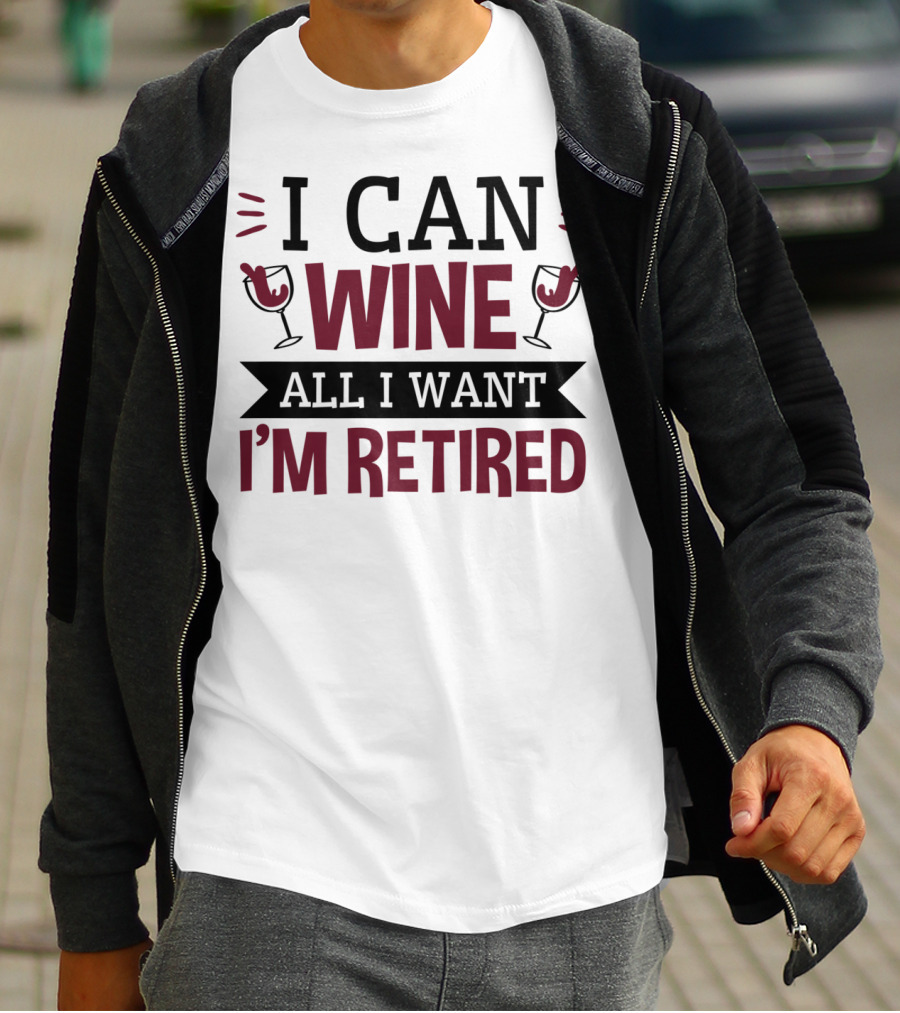 I Can Wine All I Want I'm Retired Funny Retirement Wine Glasses T-Shirt