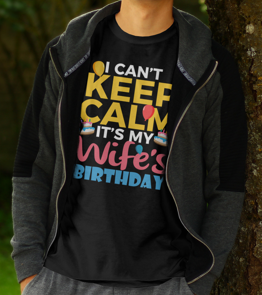 I Can't Keep Calm It's My Wife's Birthday Funny Wife With Balloons And Cakes T-Shirt