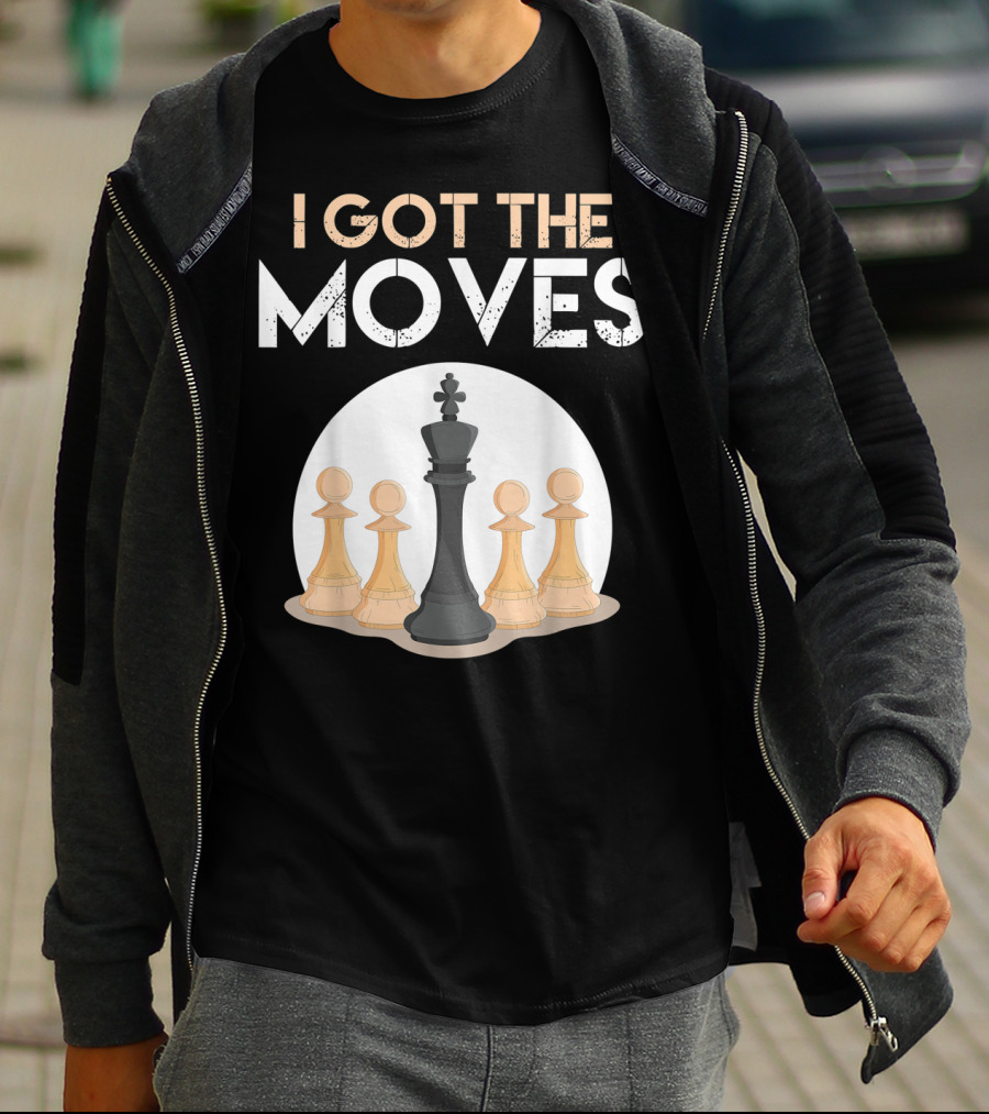 I Got The Moves Funny Chess Player Chess Lovers Pawns And King T-Shirt
