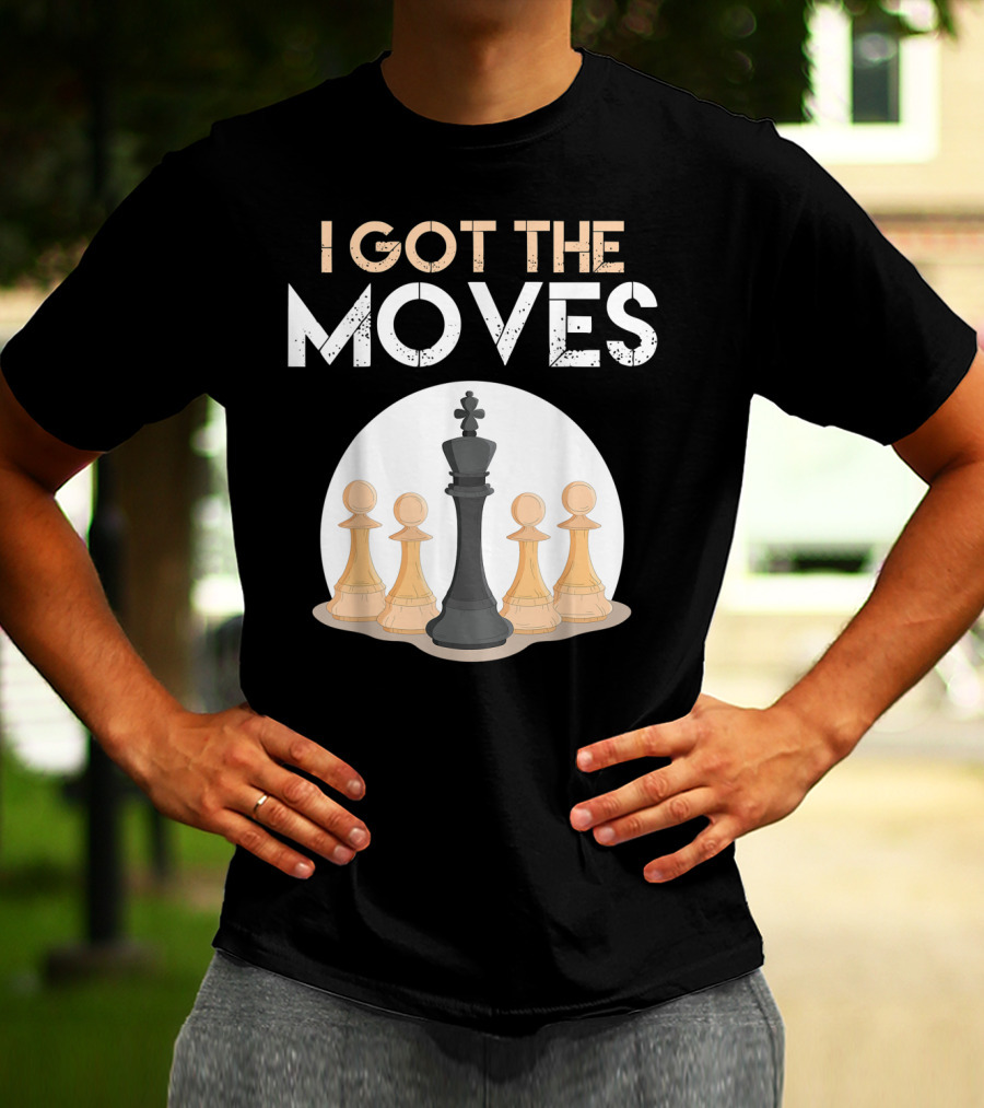 I Got The Moves Funny Chess Player Chess Lovers Pawns And King T-Shirt