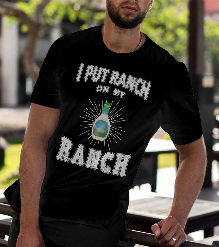 I Put Ranch On My Ranch Funny Ranch Dressing Bottle Centered Text Burst T-Shirt