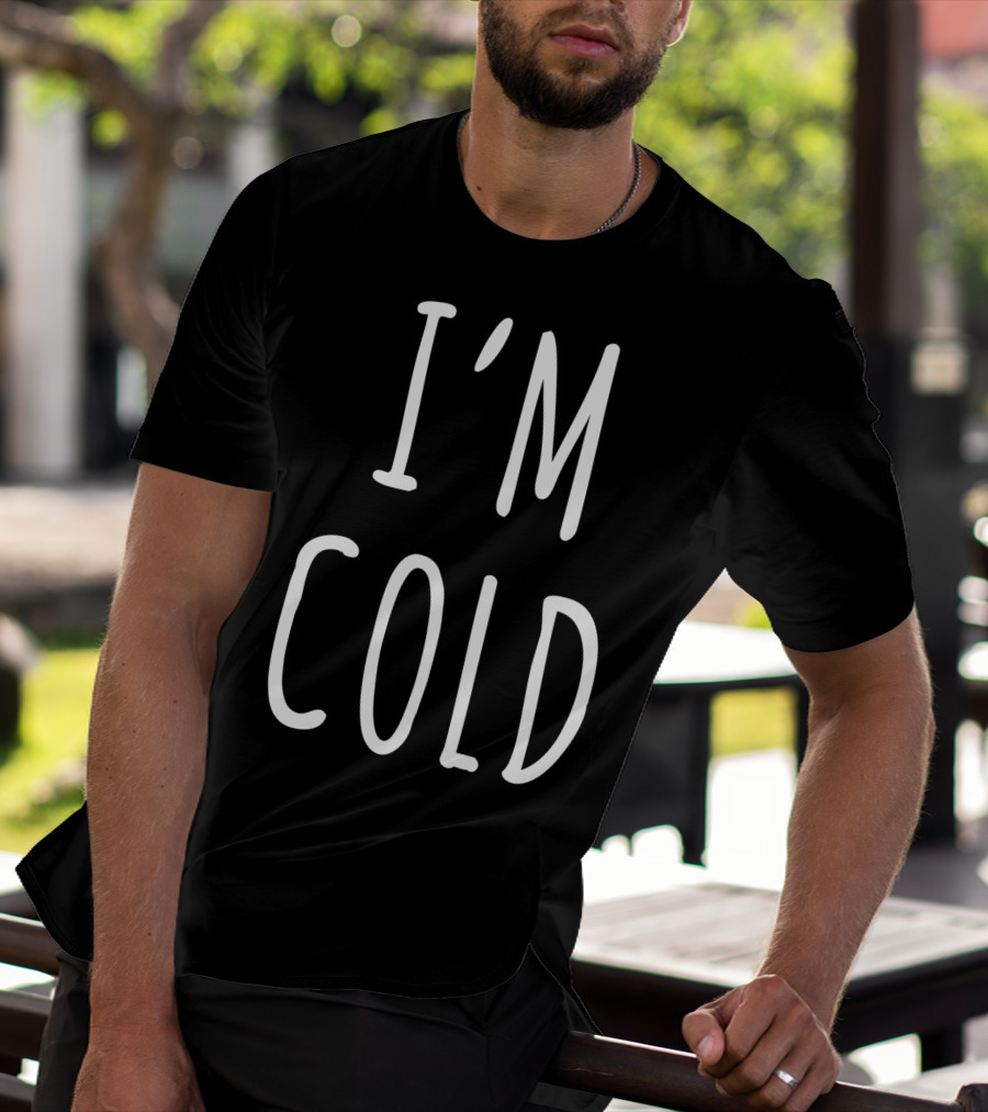 I'm Cold White T-Shirt